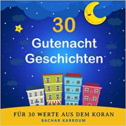 30 Gutenacht Geschichten für 30 Werte aus dem Koran: (Islam bücher für kinder) (30 Tage islamisches Lernen | Ramadan für kinder, Band 1)