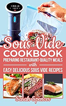 Sous Vide Cookbook: Preparing Restaurant-Quality Meals with Easy Delicious Sous Vide Recipes