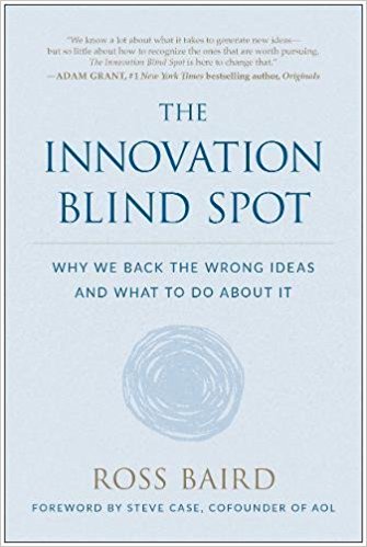The Innovation Blind Spot: Why We Back the Wrong Ideas―and What to Do About It