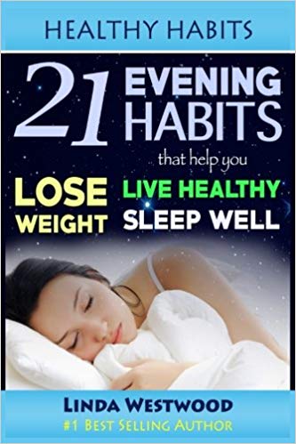 Healthy Habits: 21 Evening Habits That Help You Lose Weight, Live Healthy & Sleep Well
