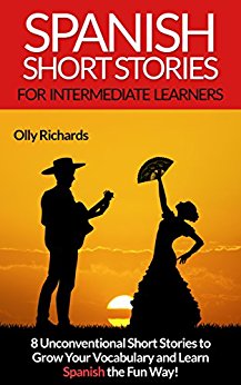 Spanish Short Stories For Intermediate Learners: 8 Unconventional Short Stories to Grow Your Vocabulary and Learn Spanish the Fun Way! (Spanish Edition)