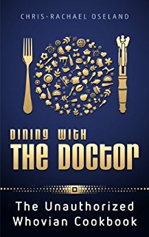 Dining With The Doctor: The Unauthorized Whovian Cookbook: 1st edition