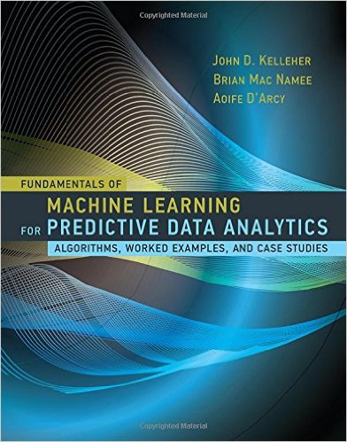 Fundamentals of Machine Learning for Predictive Data Analytics: Algorithms, Worked Examples, and Case Studies (MIT Press)