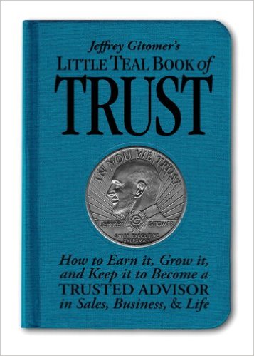 Jeffrey Gitomers Little Teal Book of Trust How to Earn It Grow It and Keep It to Become a Trusted Advisor in Sales Business and Life