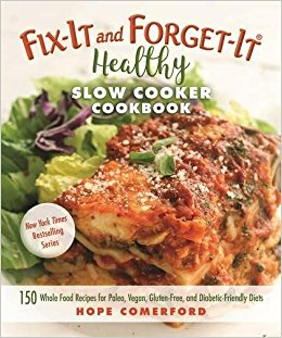 Fix-It and Forget-It Healthy Slow Cooker Cookbook: 150 Whole Food Recipes for Paleo, Vegan, Gluten-Free, and Diabetic-Friendly Diets