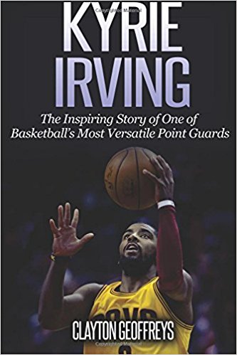 Kyrie Irving: The Inspiring Story of One of Basketball’s Most Versatile Point Guards