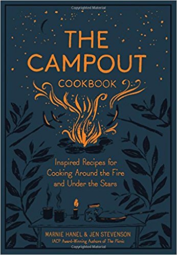 The Campout Cookbook: Inspired Recipes for Cooking Around the Fire and Under the Stars