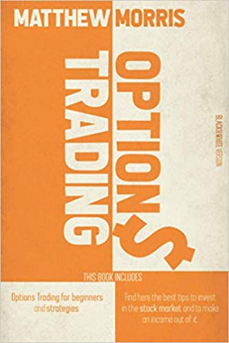 Options Trading: This book includes: Options Trading for Beginners and Strategies. Find here the best tips to invest in the stock market and to make an income out of it