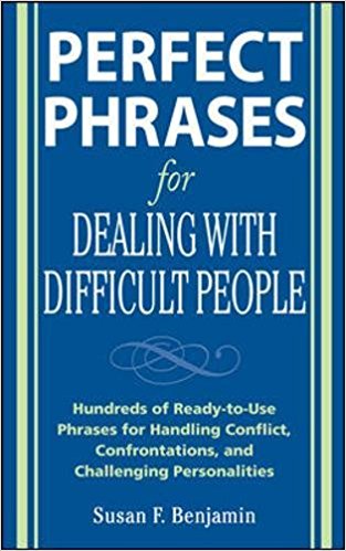 Perfect Phrases for Dealing with Difficult People: Hundreds of Ready-to-Use Phrases for Handling Conflict, Confrontations and Challenging Personalities