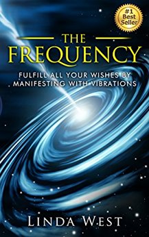 The Frequency: Fulfill all Your Wishes by Manifesting With Vibrations (Use the Law of Attraction and Amazing Manifestation Strategies to Attract the Life You Want Book 1)
