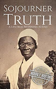 Sojourner Truth: A Life from Beginning to End (American Civil War)