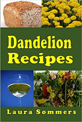 Dandelion Recipes: A Cookbook Using Foraged Wild Dandelions