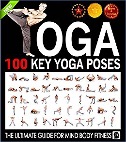 Yoga: 100 Key Yoga Poses and Postures Picture Book for Beginners and Advanced Yoga Practitioners: The Ultimate Guide For Total Mind and Body Fitness (Yoga ... Books) (Meditation and Yoga by Sam Siv 3)