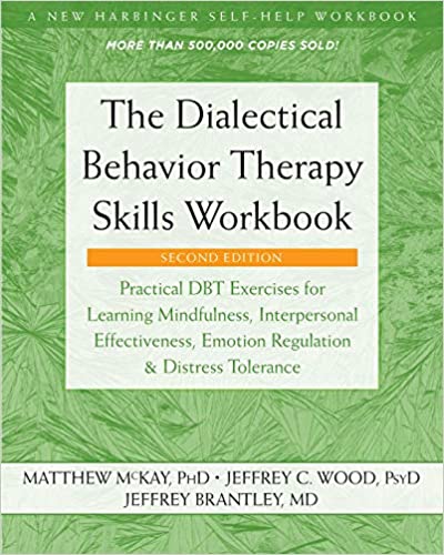 The Dialectical Behavior Therapy Skills Workbook: Practical DBT Exercises for Learning Mindfulness, Interpersonal Effectiveness, Emotion Regulation, ... (A New Harbinger Self-Help Workbook)