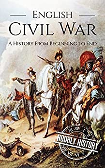 English Civil War: A History From Beginning to End (Wars in European History)