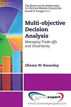 Multi-objective Decision Analysis: Managing Trade-offs and Uncertainty (Quantitative Approaches to Decision Making)