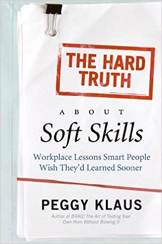 The Hard Truth About Soft Skills Workplace Lessons Smart People Wish Theyd Learned Sooner