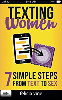 1: Texting Women: 7 Simple Steps From Text to Sex (Flirty Texts, Texting Girls, How To Text Girls, Art Seduction, How to Seduce a Woman, Funny Text, ... Pick Up Lines, Picking Up Women) (Volume 1)