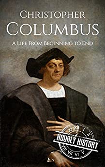 Christopher Columbus: A Life From Beginning to End (Biographies of Explorers)