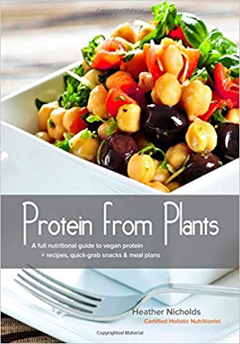 Protein From Plants: A full nutritional guide to vegan protein   recipes, quick-grab snacks & meal plans