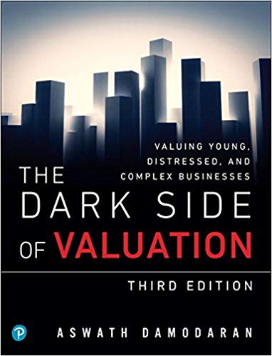 The Dark Side of Valuation: Valuing Young, Distressed, and Complex Businesses (3rd Edition)
