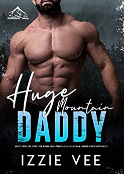 Huge Mountain Daddy: Adults Erotic Sex Stories for Women: Rough Taboo Age-Gap Older Man Younger Virgin Short Novels (Steamy, Forced & Forbidden Romance Book 8)