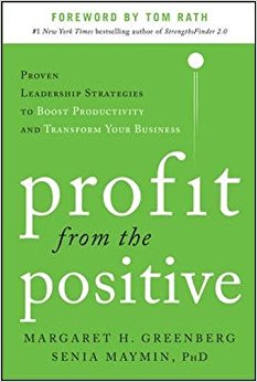 Profit from the Positive: Proven Leadership Strategies to Boost Productivity and Transform Your Business, with a foreword by Tom Rath