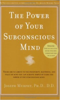 The Power of Your Subconscious Mind: There Are No Limits to the Prosperity, Happiness, and Peace of Mind You Can Achieve Simply by Using the Power of the Subconscious Mind, Updated