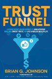 Trust Funnel Leverage Todays Online Currency to Grab Attention Drive and Convert Traffic and Live a Fabulous Wealthy Life