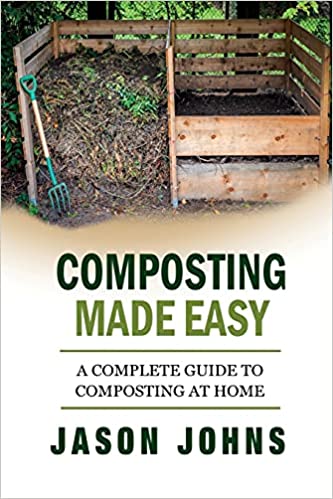 Composting Made Easy - A Complete Guide To Composting At Home: Turn Your Kitchen & Garden Waste into Black Gold Your Plants Will Love (Inspiring Gardening Ideas)
