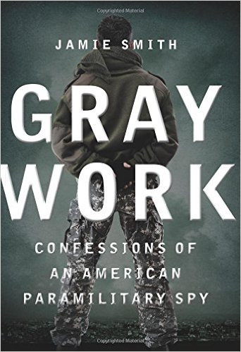 Gray Work Confessions of an American Paramilitary Spy