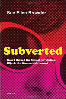 Subverted: How I Helped the Sexual Revolution Hijack the Women's Movement