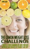 The Lemon Weight Loss Challenge 7 Ways I Used Lemons to Lose Weight Improve My Health and Change My Life