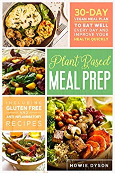 Plant Based Meal Prep: 30-Day Vegan Meal Plan to Eat Well Every Day and Improve Your Health Quickly  (Including Gluten Free and Anti Inflammatory Recipes)