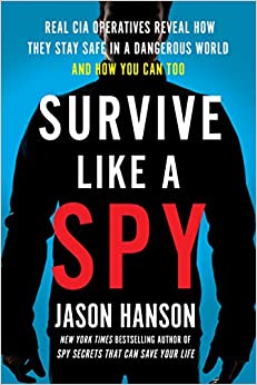 Survive Like a Spy: Real CIA Operatives Reveal How They Stay Safe in a Dangerous World and How You Can Too