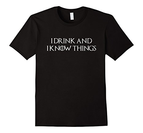 I Drink And I Know Things T-shirt