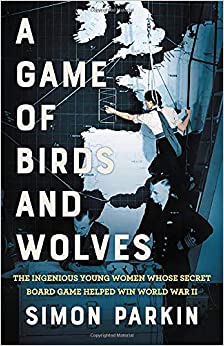 A Game of Birds and Wolves: The Ingenious Young Women Whose Secret Board Game Helped Win World War II