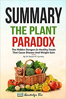 Summary: The Plant Paradox: The Hidden Dangers In "Healthy" Foods That Cause Disease and Weight Gain By Dr Steven R. Gundry