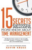 15 Secrets Successful People Know About Time Management The Productivity Habits of 7 Billionaires 13 Olympic Athletes 29 Straight-A Students and 239 Entrepreneurs