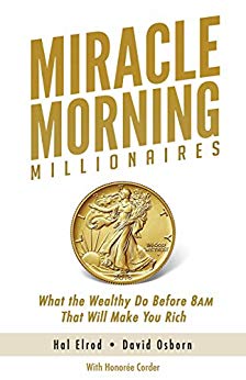 Miracle Morning Millionaires: What the Wealthy Do Before 8AM That Will Make You Rich (The Miracle Morning Book 11)