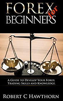 Forex for Beginners: A Guide to Develop Your Forex Trading Skills and Knowledge