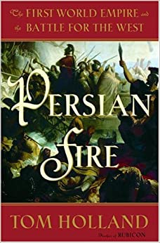 Persian Fire: The First World Empire and the Battle for the West