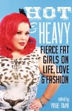 Hot and Heavy Fierce Fat Girls on Life Love and Fashion