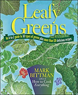 Leafy Greens: An A-to-Z Guide to 30 Types of Greens Plus More than 120 Delicious Recipes