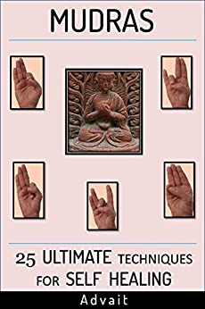 Mudras: 25 Ultimate Techniques for Self Healing (Mudra Healing Book 2)