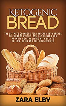 Ketogenic Bread: The Ultimate Recipe Cookbook for Keto Bread Low Carb to Enhance Weight Loss, Fat Burning and Promote Healthy Living with Easy to Follow, Quick and Delicious Recipes!