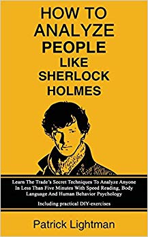 How to Analyze People Like Sherlock Holmes: Learn The Trade’s Secret Techniques To Analyze Anyone In Less Than Five Minutes With Speed Reading, Body ... – Including practical DIY-exercises