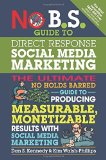 No BS Guide to Direct Response Social Media Marketing The Ultimate No Holds Barred Guide to Producing Measurable Monetizable Results with Social Media Marketing