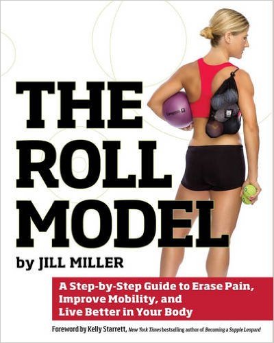 The Roll Model A Step-by-Step Guide to Erase Pain Improve Mobility and Live Better in Your Body