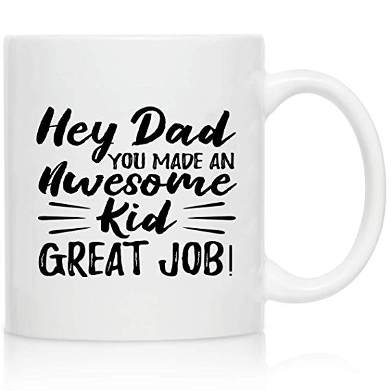 Novelty Coffee Mug for Dad- Hey Dad You Made An Awesome Kid- Front and Back Print- Gift Idea for Fathers- Best Dad Gift- Gag Father’s Day Gift- Funny Birthday Present for Dad From Daughter, Son